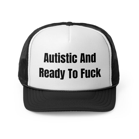 Autistic And Ready To Fuck Funny Trucker Hat