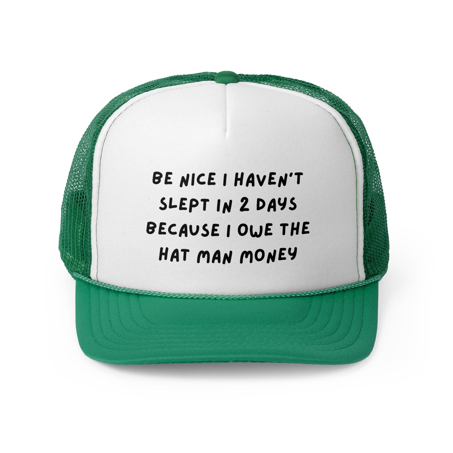 Be Nice I Haven't Slept In 2 Days Because I Owe The Hat Man Money Funny Trucker Hat