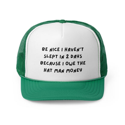 Be Nice I Haven't Slept In 2 Days Because I Owe The Hat Man Money Funny Trucker Hat