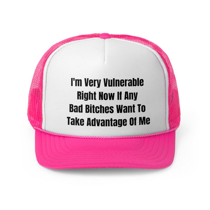 I'm Very Vulnerable Right Now If Any Bad Bitches Want To Take Advantage Of Me Funny Trucker Hat