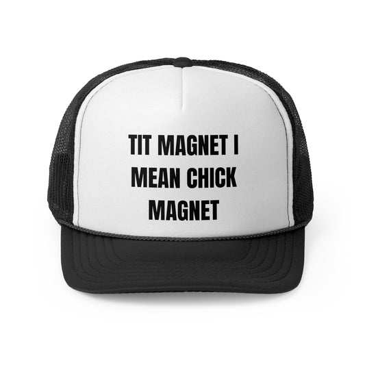 Tit Magnet I Mean Chick Magnet Funny Trucker Hat