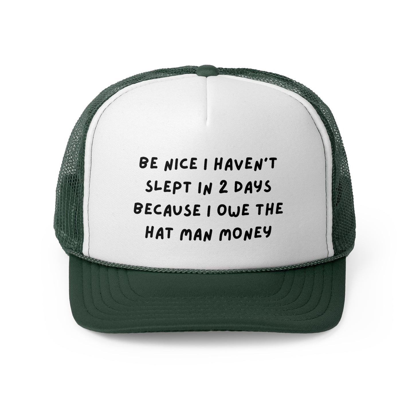 Be Nice I Haven't Slept In 2 Days Because I Owe The Hat Man Money Funny Trucker Hat