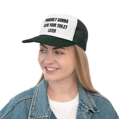 Probably Gonna Clog Your Toilet Later Funny Trucker Hat