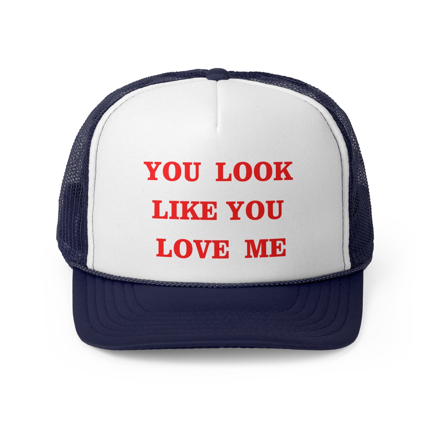 You Look Like You Love Me Funny Trucker Hat