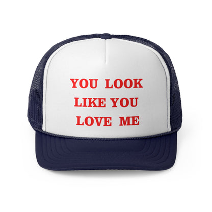 You Look Like You Love Me Funny Trucker Hat