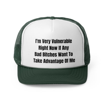 I'm Very Vulnerable Right Now If Any Bad Bitches Want To Take Advantage Of Me Funny Trucker Hat