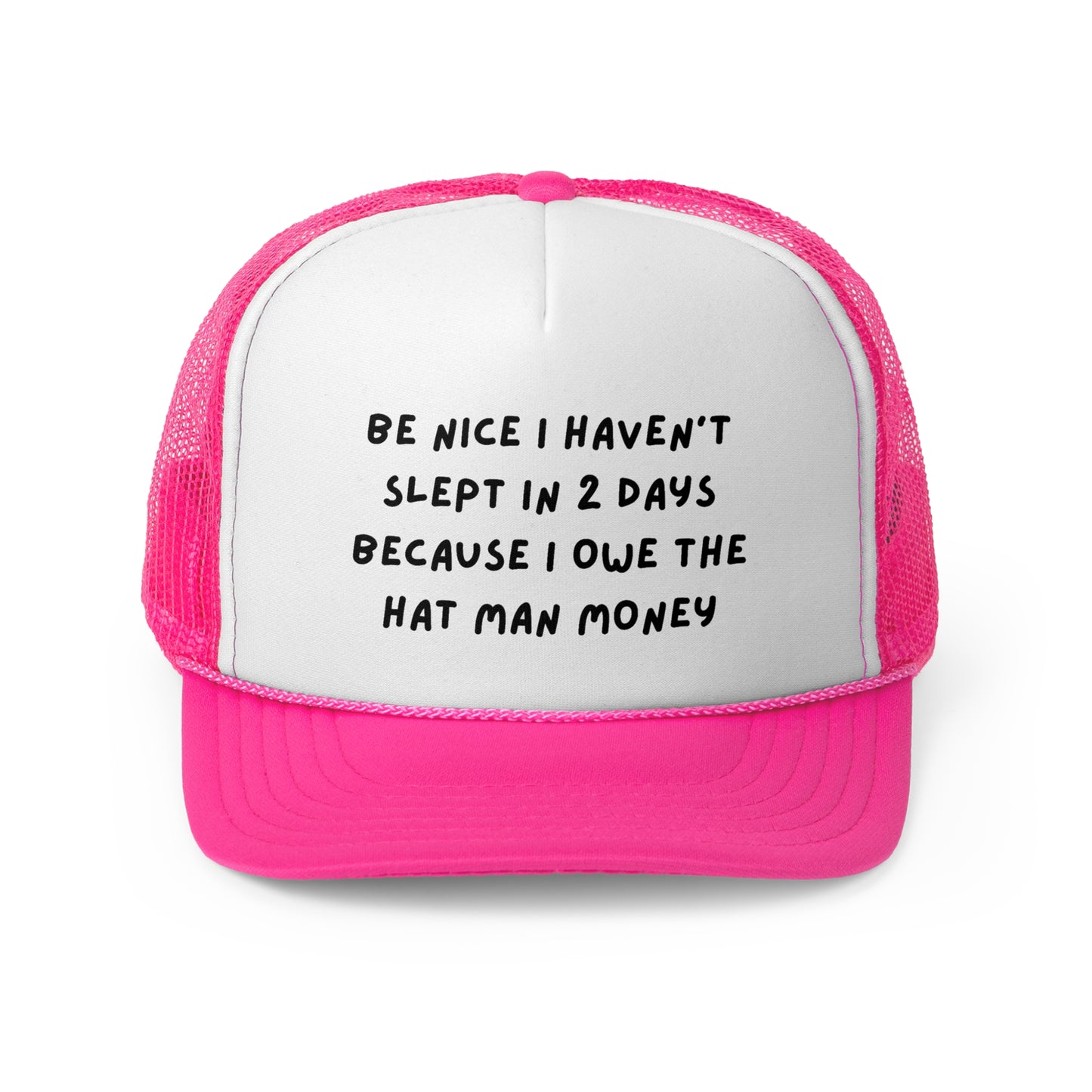 Be Nice I Haven't Slept In 2 Days Because I Owe The Hat Man Money Funny Trucker Hat