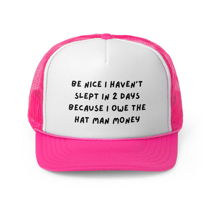 Be Nice I Haven't Slept In 2 Days Because I Owe The Hat Man Money Funny Trucker Hat