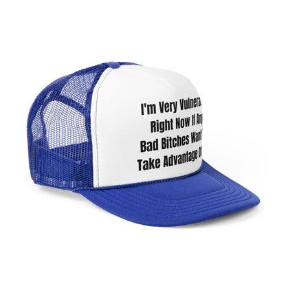 I'm Very Vulnerable Right Now If Any Bad Bitches Want To Take Advantage Of Me Funny Trucker Hat