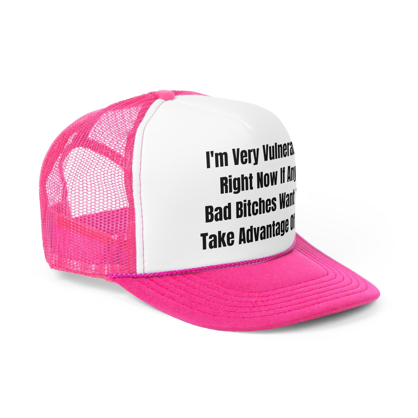 I'm Very Vulnerable Right Now If Any Bad Bitches Want To Take Advantage Of Me Funny Trucker Hat