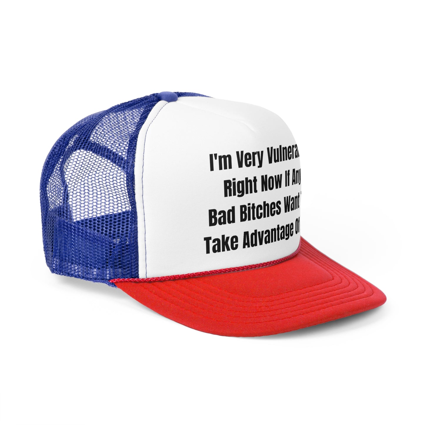 I'm Very Vulnerable Right Now If Any Bad Bitches Want To Take Advantage Of Me Funny Trucker Hat