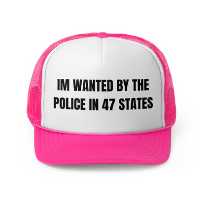 Im Wanted By The Police In 47 States Funny Trucker Hat