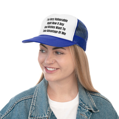 I'm Very Vulnerable Right Now If Any Bad Bitches Want To Take Advantage Of Me Funny Trucker Hat