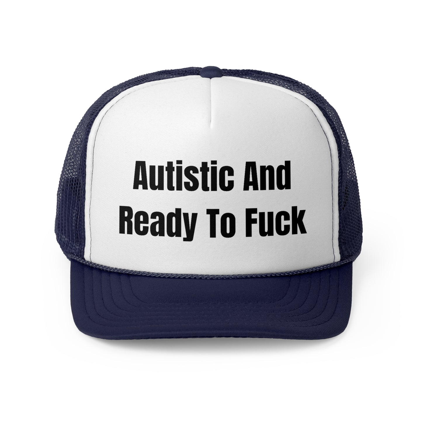 Autistic And Ready To Fuck Funny Trucker Hat