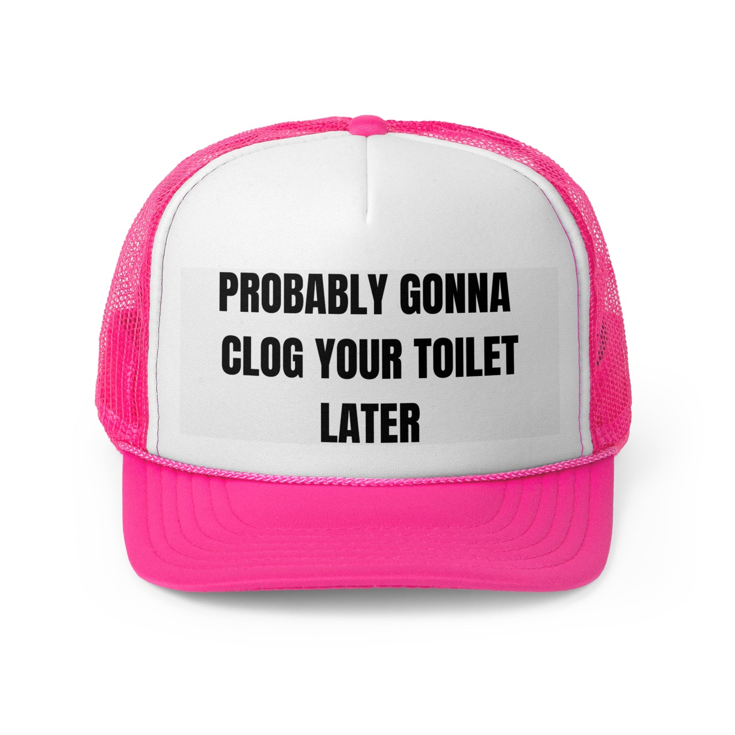 Probably Gonna Clog Your Toilet Later Funny Trucker Hat