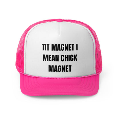 Tit Magnet I Mean Chick Magnet Funny Trucker Hat