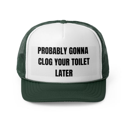 Probably Gonna Clog Your Toilet Later Funny Trucker Hat