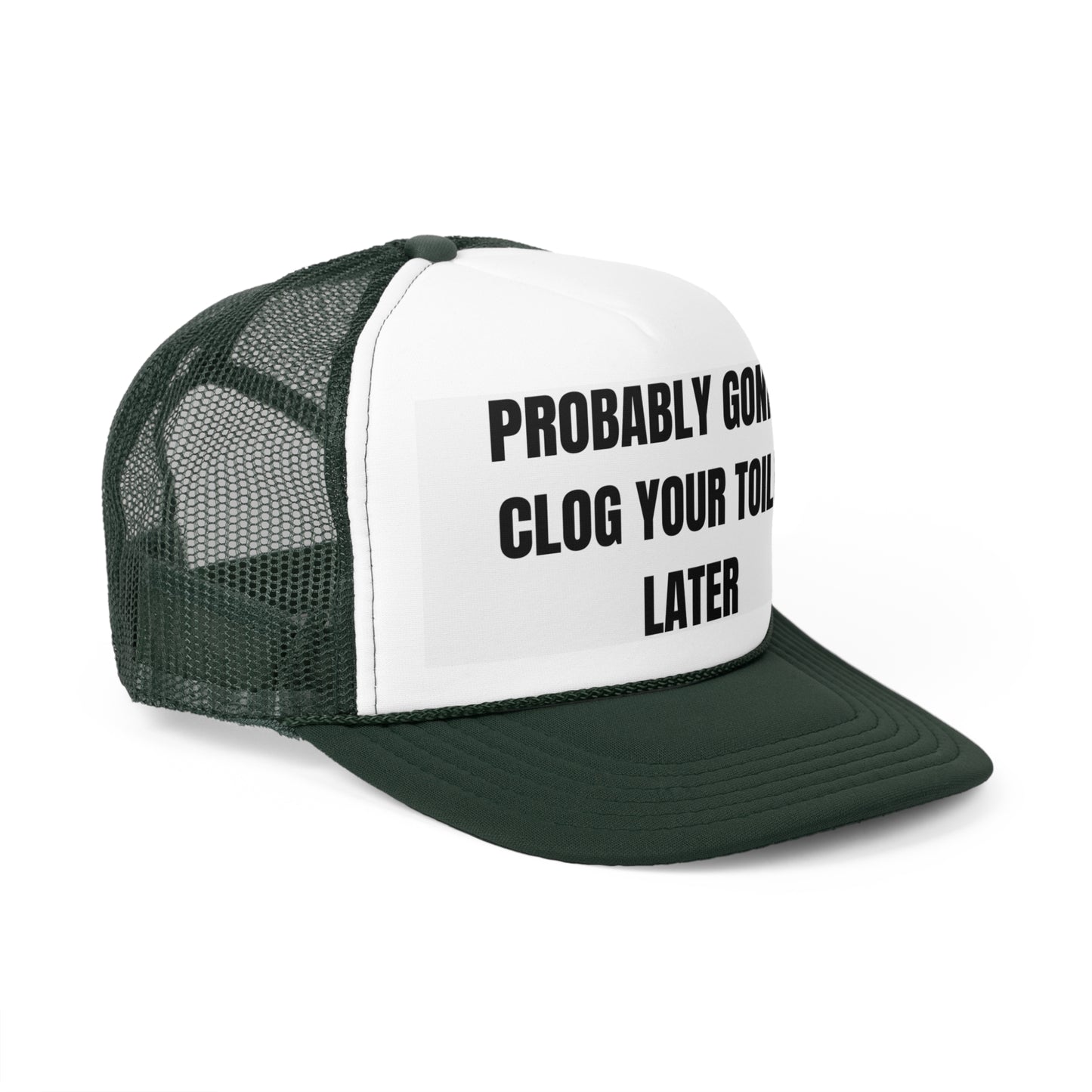 Probably Gonna Clog Your Toilet Later Funny Trucker Hat