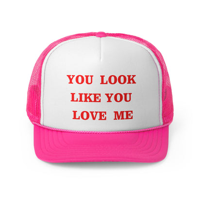 You Look Like You Love Me Funny Trucker Hat