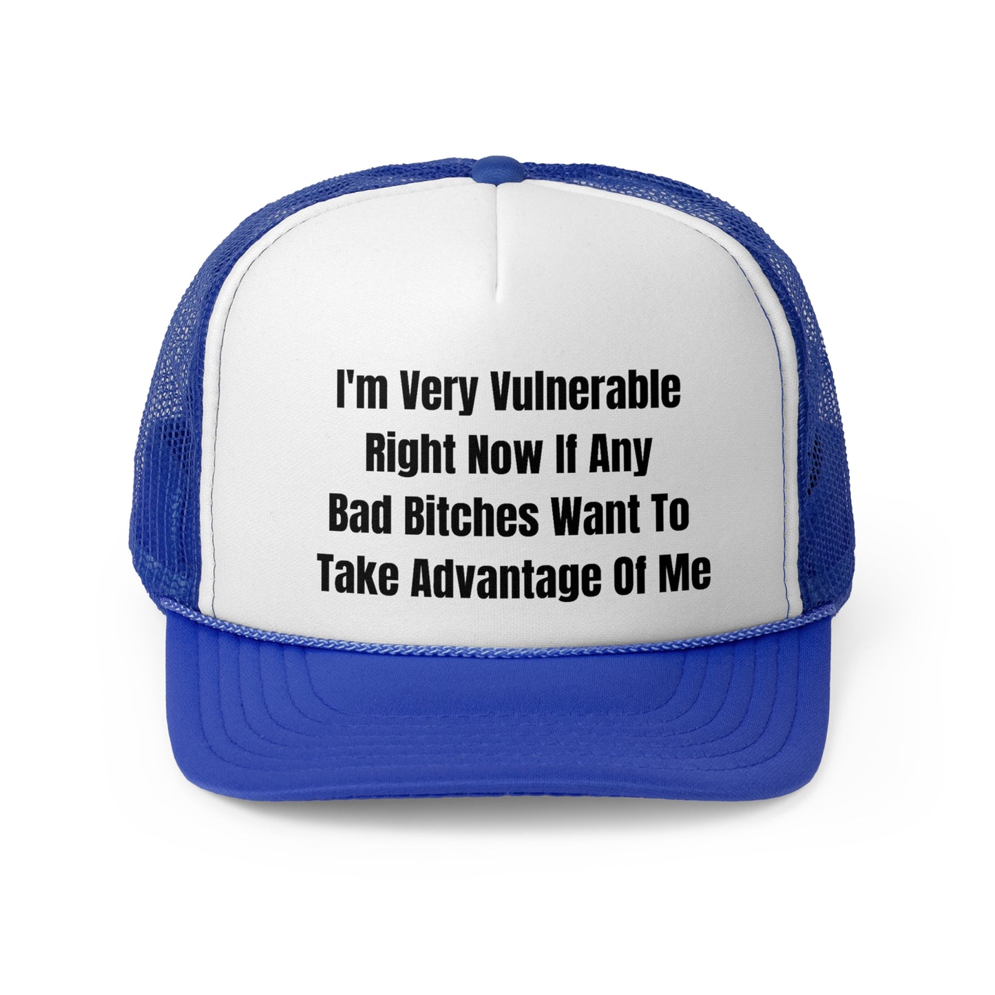 I'm Very Vulnerable Right Now If Any Bad Bitches Want To Take Advantage Of Me Funny Trucker Hat