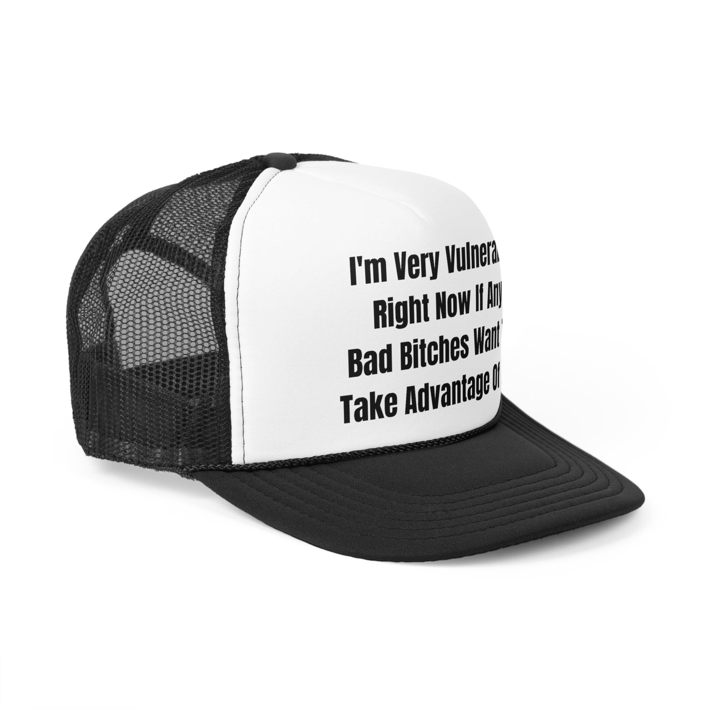 I'm Very Vulnerable Right Now If Any Bad Bitches Want To Take Advantage Of Me Funny Trucker Hat