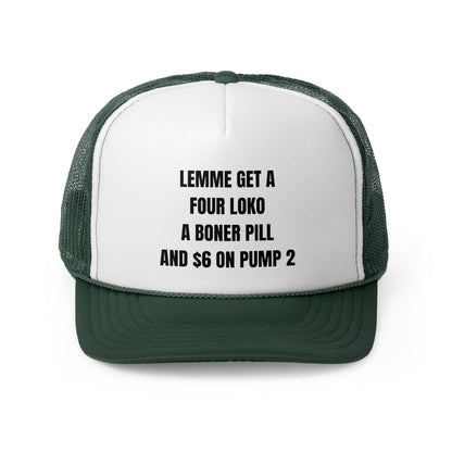 Lemme Get A Four Loko, A Boner Pill, and $6 On Pump 2 Funny Trucker Hat